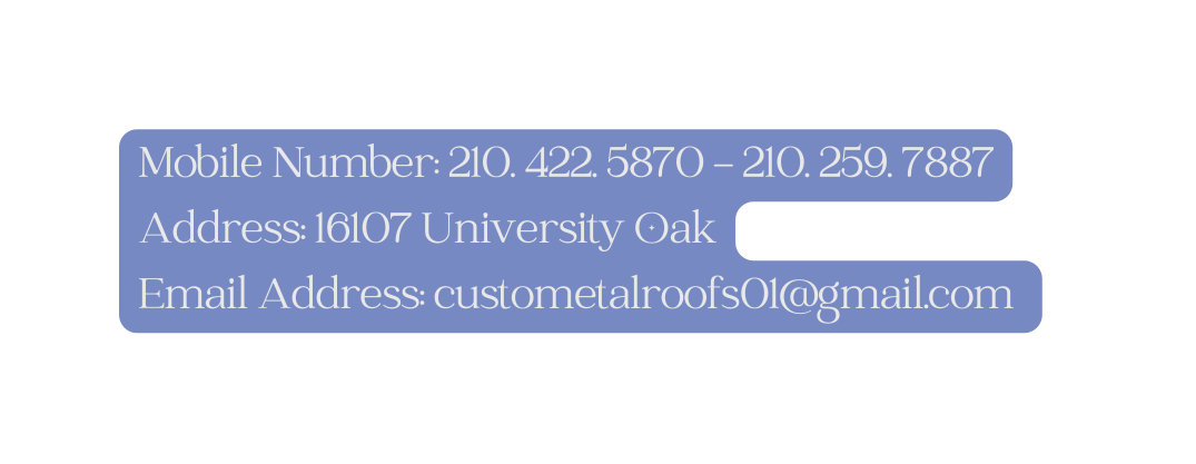 Mobile Number 210 422 5870 210 259 7887 Address 16107 University Oak Email Address custometalroofs01 gmail com